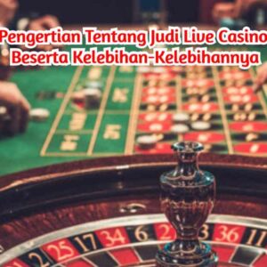 Bermain Judi Dengan Fitur Canggih Pada Live Casino